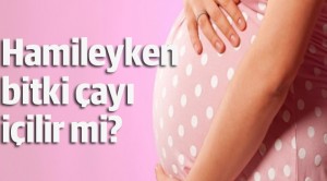 Hamileyken bitki çayı içilir mi